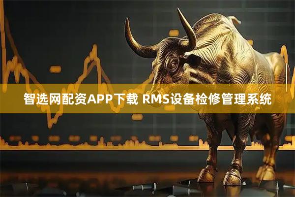 智选网配资APP下载 RMS设备检修管理系统