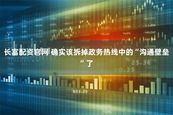 长富配资官网 确实该拆掉政务热线中的“沟通壁垒”了
